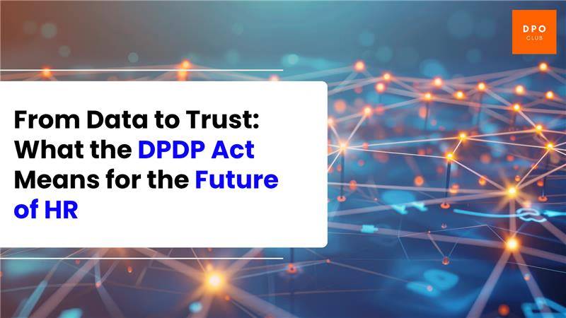 From Data to Trust: What the DPDP Act Means for the Future of HR
